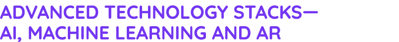 Advanced technology stacks— AI, Machine learning and AR