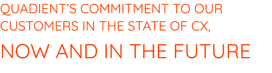 Quadient s commitment to our customers in the state of CX, now and in the future 