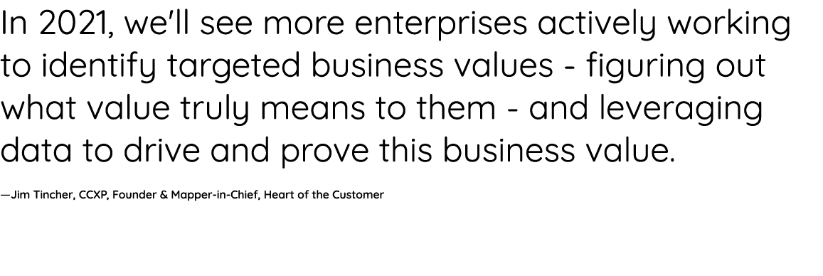In 2021, we'll see more enterprises actively working to identify targeted business values - figuring out what value t   