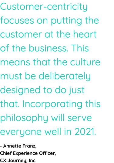 Customer-centricity focuses on putting the customer at the heart of the business  This means that the culture must be   