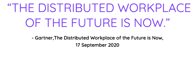   The distributed workplace of the future is now   - Gartner,The Distributed Workplace of the Future is Now, 17 Septe   