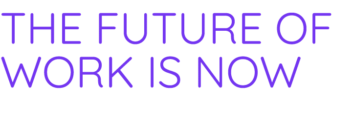 The future of work is now 