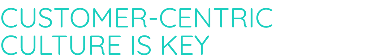 Customer-centric culture is key