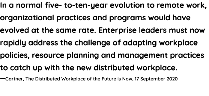 In a normal five- to-ten-year evolution to remote work, organizational practices and programs would have evolved at t   