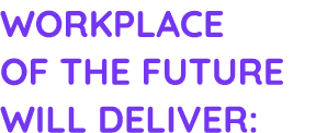 Workplace of the future will deliver: 