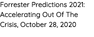 Forrester Predictions 2021: Accelerating Out Of The Crisis, October 28, 2020