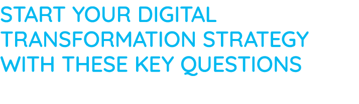 Start your digital transformation strategy with these key questions