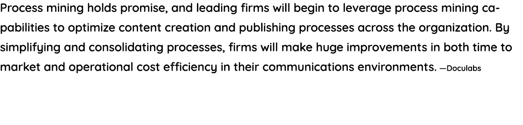 Process mining holds promise, and leading firms will begin to leverage process mining capabilities to optimize conten   