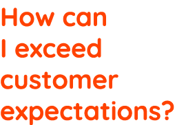 How can I exceed customer expectations 