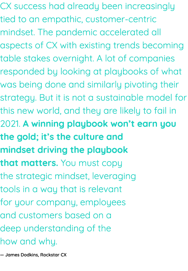 CX success had already been increasingly tied to an empathic, customer-centric mindset  The pandemic accelerated all    