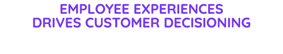 Employee experiences drives customer decisioning