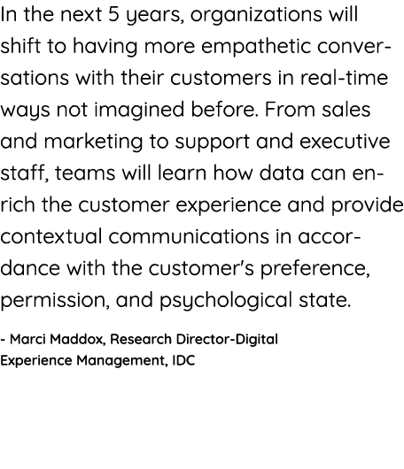 In the next 5 years, organizations will shift to having more empathetic conversations with their customers in real-ti   